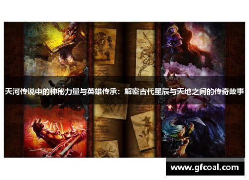 天河传说中的神秘力量与英雄传承：解密古代星辰与天地之间的传奇故事